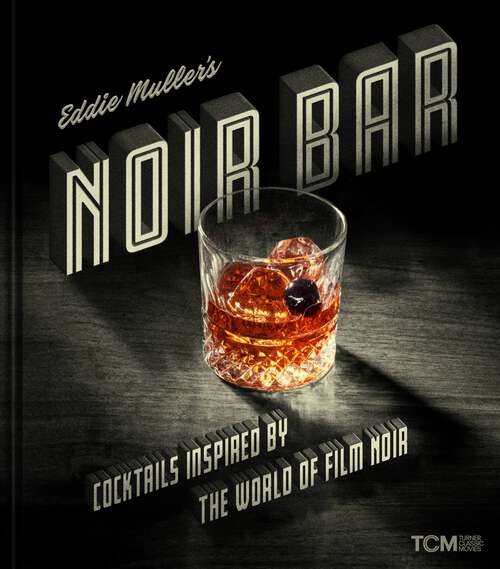 Book cover of Eddie Muller's Noir Bar: Cocktails Inspired by the World of Film Noir (Turner Classic Movies)