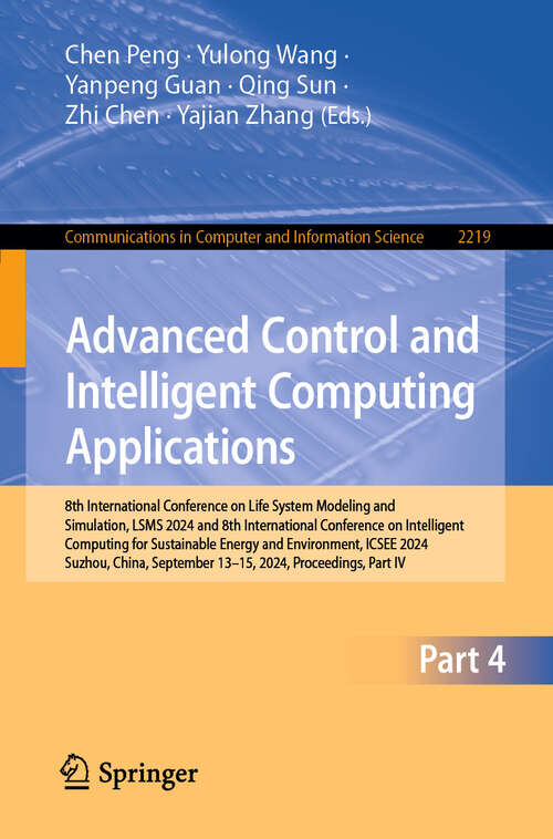 Book cover of Advanced Control and Intelligent Computing Applications: 8th International Conference on Life System Modeling and Simulation, LSMS 2024 and 8th International Conference on Intelligent Computing for Sustainable Energy and Environment, ICSEE 2024, Suzhou, China, September 13–15, 2024, Proceedings, Part IV (Communications in Computer and Information Science #2219)