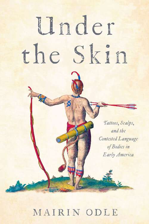 Book cover of Under the Skin: Tattoos, Scalps, and the Contested Language of Bodies in Early America (Early American Studies)