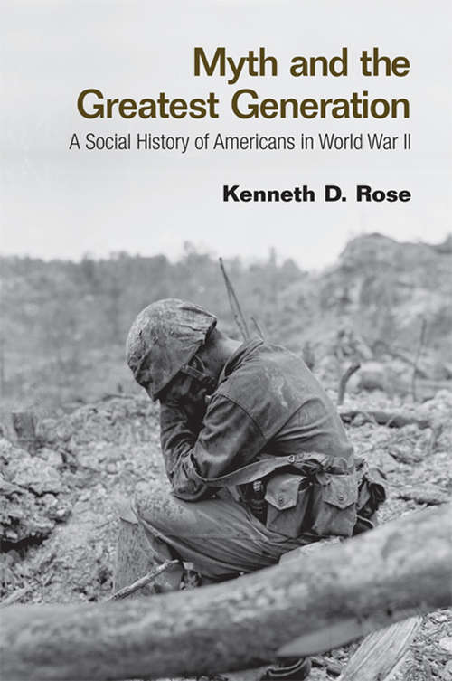 Book cover of Myth and the Greatest Generation: A Social History of Americans in World War II