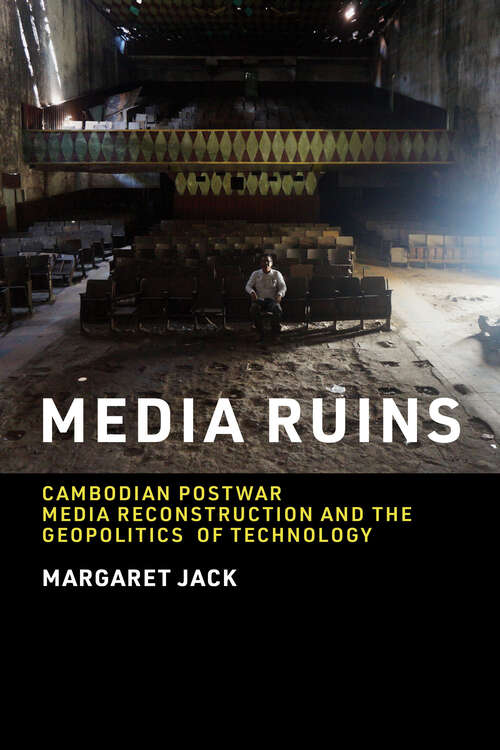 Book cover of Media Ruins: Cambodian Postwar Media Reconstruction and the Geopolitics of Technology