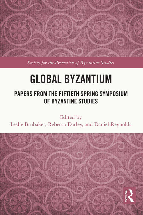 Book cover of Global Byzantium: Papers from the Fiftieth Spring Symposium of Byzantine Studies (Publications of the Society for the Promotion of Byzantine Studies #24)