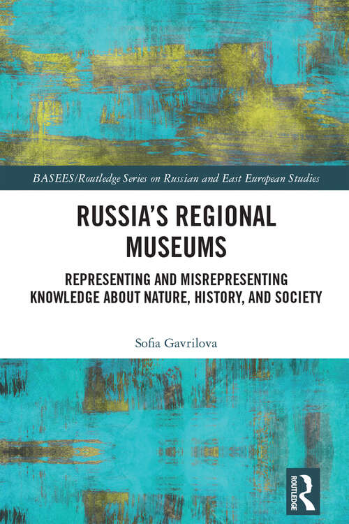 Book cover of Russia's Regional Museums: Representing and Misrepresenting Knowledge about Nature, History and Society (BASEES/Routledge Series on Russian and East European Studies)