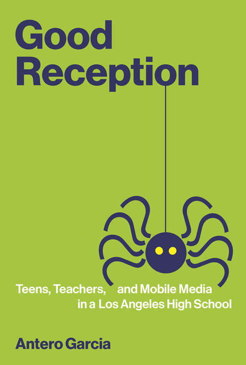 Book cover of Good Reception: Teens, Teachers, and Mobile Media in a Los Angeles High School (Digital Media and Learning)