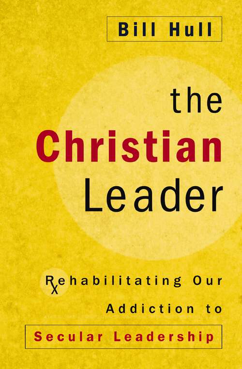 Book cover of The Christian Leader: Rehabilitating Our Addiction to Secular Leadership