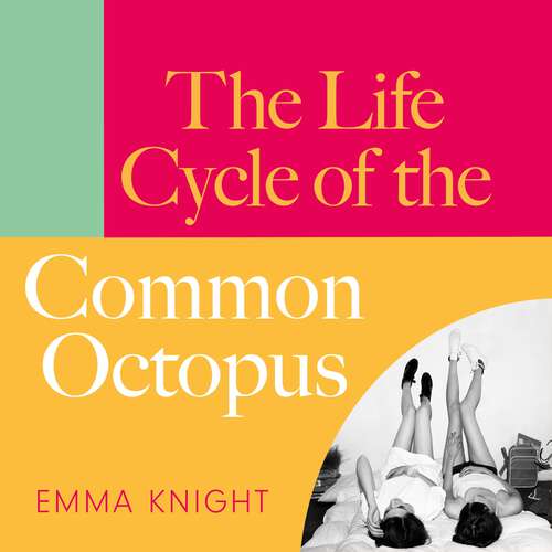 Book cover of The Life Cycle of the Common Octopus: a witty and charming novel of friendship, family and first love