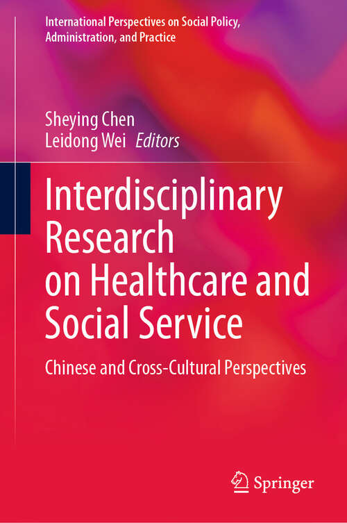 Book cover of Interdisciplinary Research on Healthcare and Social Service: Chinese and Cross-Cultural Perspectives (2024) (International Perspectives on Social Policy, Administration, and Practice)