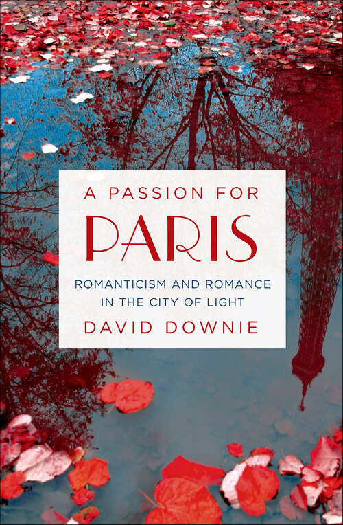 Book cover of A Passion for Paris: Romanticism and Romance in the City of Light