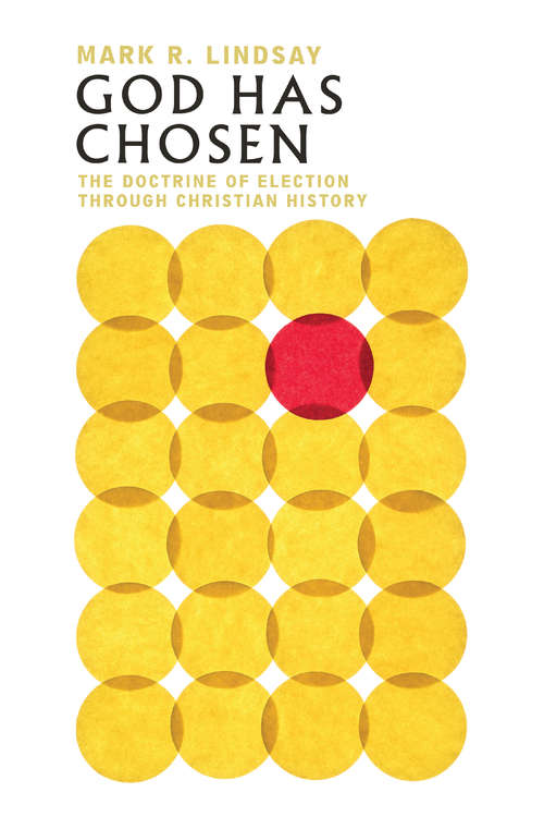 Book cover of God Has Chosen: The Doctrine of Election Through Christian History