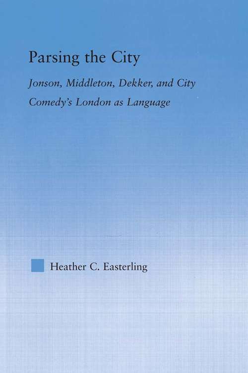 Book cover of Parsing the City: Jonson, Middleton, Dekker, and City Comedy's London as Language (Literary Criticism and Cultural Theory)