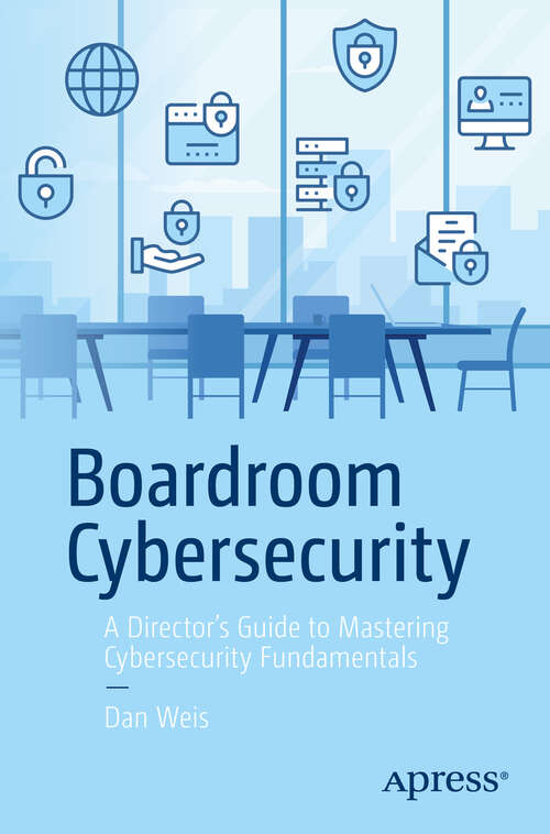 Book cover of Boardroom Cybersecurity: A Director's Guide to Mastering Cybersecurity Fundamentals (First Edition)