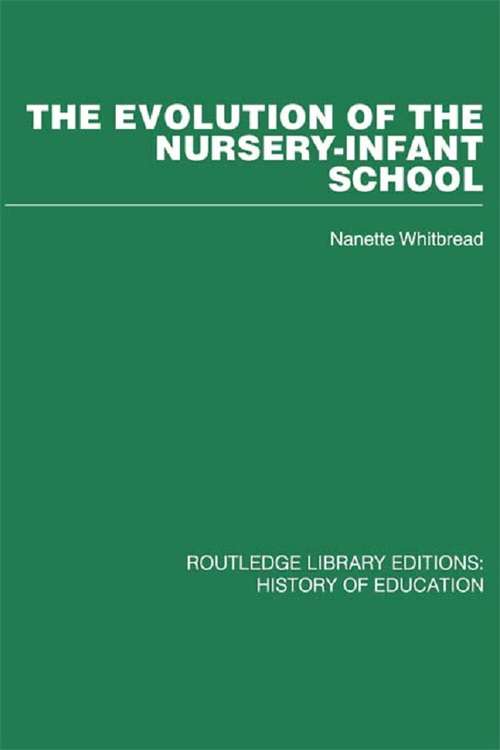 Book cover of The Evolution of the Nursery-Infant School: A History of Infant Education in Britiain, 1800-1970