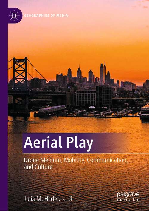 Book cover of Aerial Play: Drone Medium, Mobility, Communication, and Culture (1st ed. 2021) (Geographies of Media)