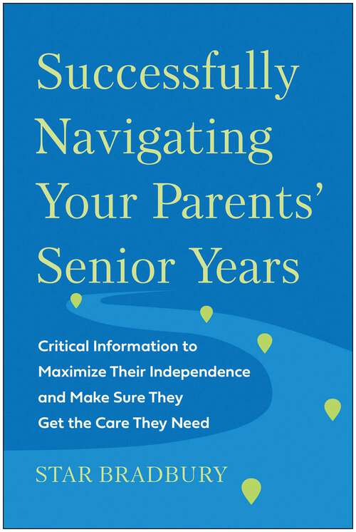 Book cover of Successfully Navigating Your Parents' Senior Years: Critical Information to Maximize Their Independence and Make Sure They Get the Care They Need