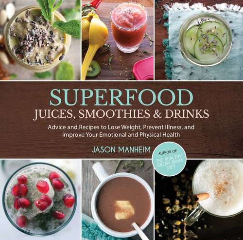 Book cover of Superfood Juices, Smoothies & Drinks: Advice and Recipes to Lose Weight, Prevent Illness, and Improve Your Emotional and Physical Health