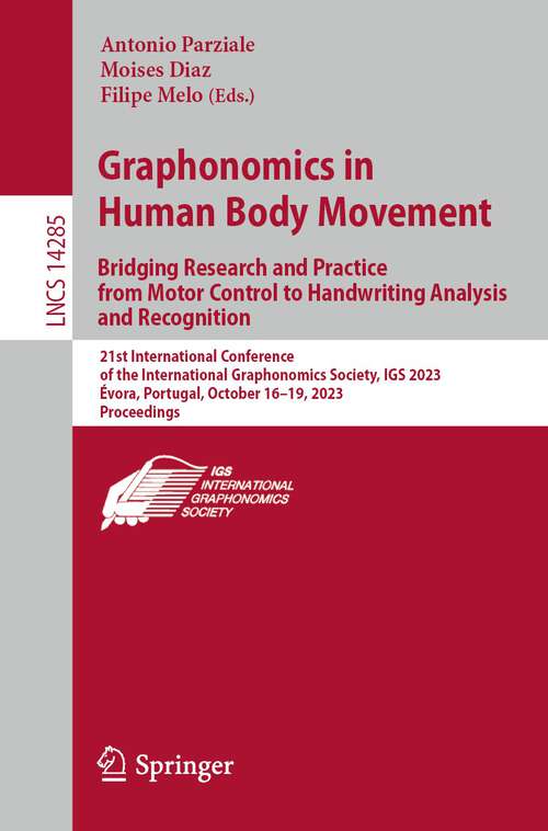 Book cover of Graphonomics in Human Body Movement. Bridging Research and Practice from Motor Control to Handwriting Analysis and Recognition: 21st International Conference of the International Graphonomics Society, IGS 2023, Évora, Portugal, October 16–19, 2023,  Proceedings (1st ed. 2023) (Lecture Notes in Computer Science #14285)