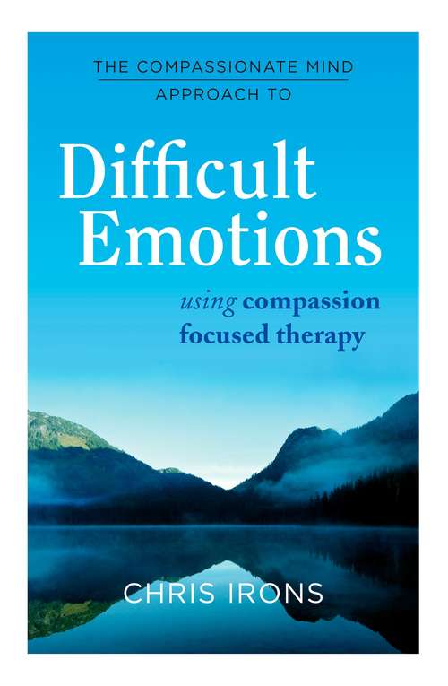 Book cover of The Compassionate Mind Approach to Difficult Emotions: Using Compassion Focused Therapy