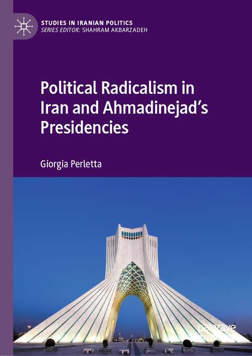 Book cover of Political Radicalism in Iran and Ahmadinejad’s Presidencies (1st ed. 2022) (Studies in Iranian Politics)