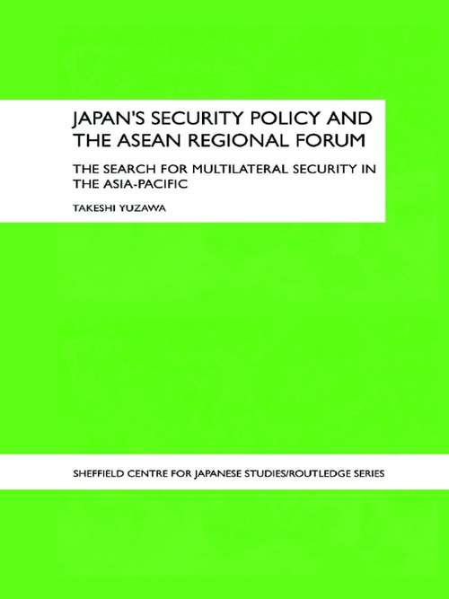 Book cover of Japan's Security Policy and the ASEAN Regional Forum: The Search for Multilateral Security in the Asia-Pacific (The University of Sheffield/Routledge Japanese Studies Series)