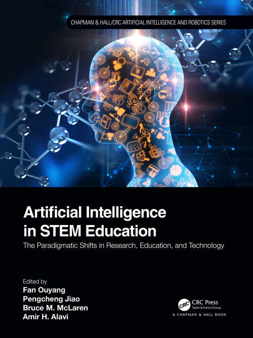 Book cover of Artificial Intelligence in STEM Education: The Paradigmatic Shifts in Research, Education, and Technology (Chapman & Hall/CRC Artificial Intelligence and Robotics Series)