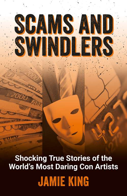Book cover of Scams and Swindlers: Shocking True Stories of the World’s Most Daring Con Artists