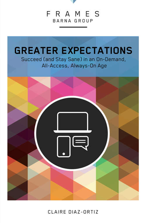 Book cover of Greater Expectations: Succeed (and Stay Sane) in an On-Demand, All-Access, Always-On Age