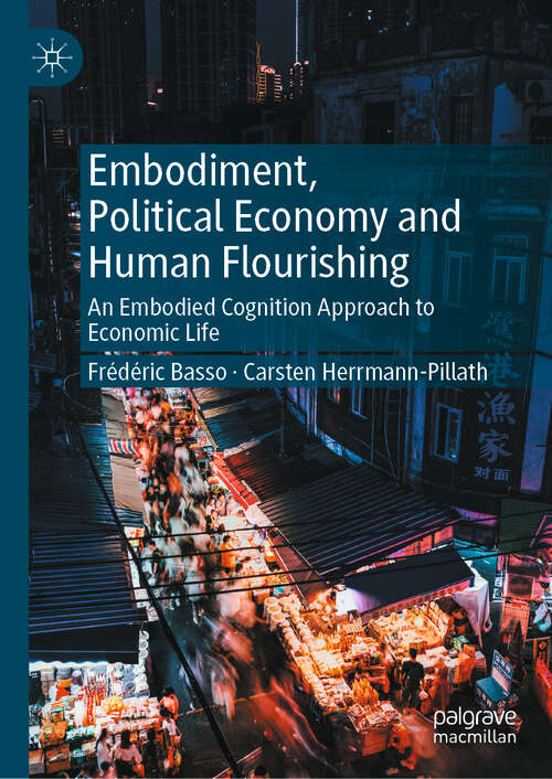 Book cover of Embodiment, Political Economy and Human Flourishing: An Embodied Cognition Approach to Economic Life (2024)