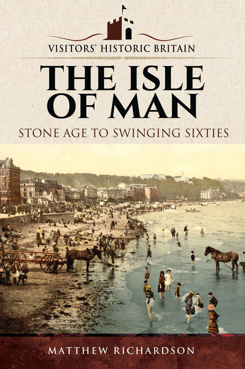 Book cover of The Isle of Man: Stone Age to Swinging Sixties (Visitors' Historic Britain)