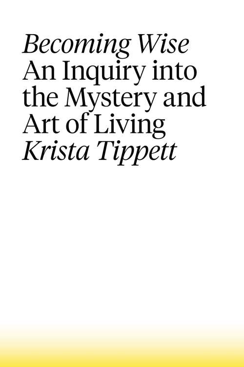 Book cover of Becoming Wise: An Inquiry into the Mystery and the Art of Living
