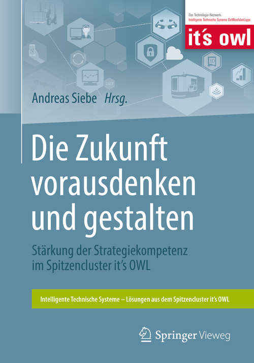 Book cover of Die Zukunft vorausdenken und gestalten: Stärkung Der Strategiekompetenz Im Spitzencluster It's Owl (1. Aufl. 2018) (Intelligente Technische Systeme – Lösungen aus dem Spitzencluster it’s OWL)