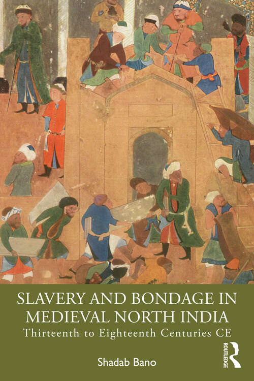 Book cover of Slavery and Bondage in Medieval North India: Thirteenth to Eighteenth Centuries CE