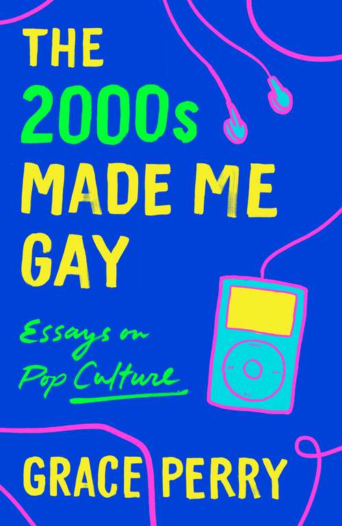 Book cover of The 2000s Made Me Gay: Essays on Pop Culture
