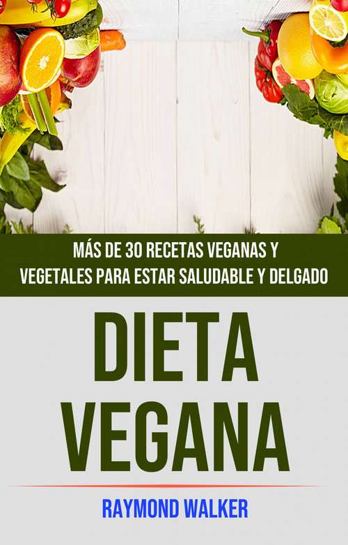 Book cover of Dieta Vegana: Más de 30 Recetas Veganas y Vegetarianas Para Estar Saludable y en Forma