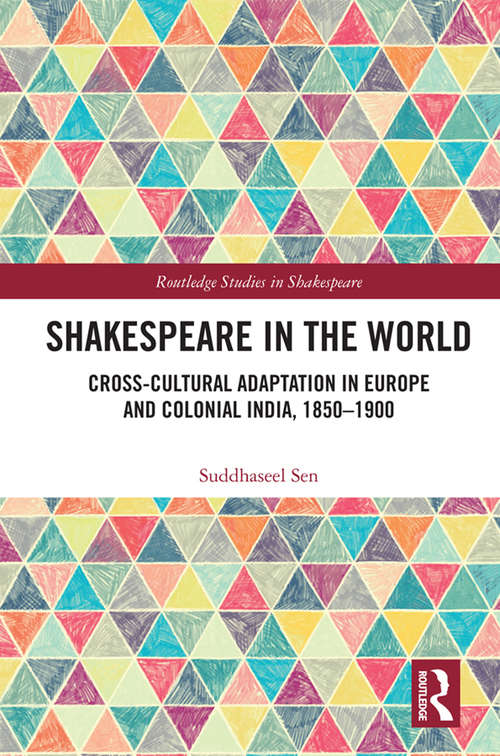 Book cover of Shakespeare in the World: Cross-Cultural Adaptation in Europe and Colonial India, 1850-1900 (Routledge Studies in Shakespeare)