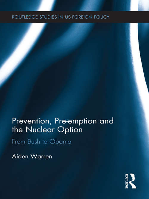 Book cover of Prevention, Pre-emption and the Nuclear Option: From Bush to Obama (Routledge Studies in US Foreign Policy)