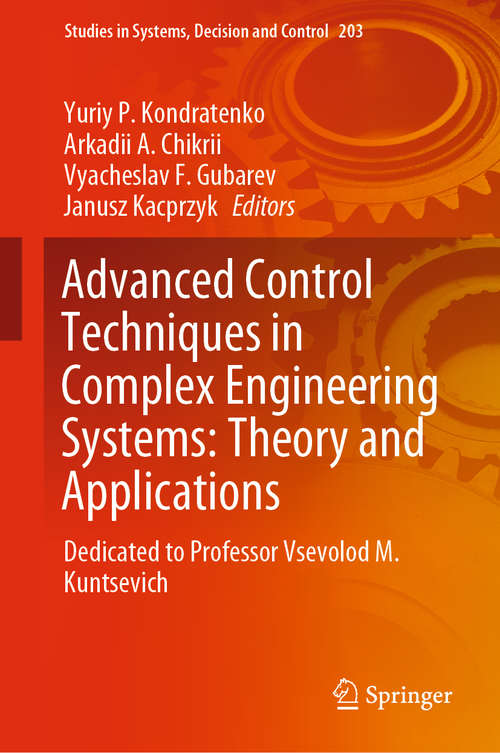 Book cover of Advanced Control Techniques in Complex Engineering Systems: Dedicated to Professor Vsevolod M. Kuntsevich (1st ed. 2019) (Studies in Systems, Decision and Control #203)
