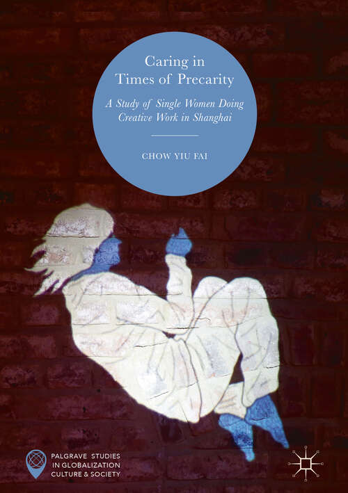 Book cover of Caring in Times of Precarity: A Study Of Single Women Doing Creative Work In Shanghai (Palgrave Studies in Globalization, Culture and Society)