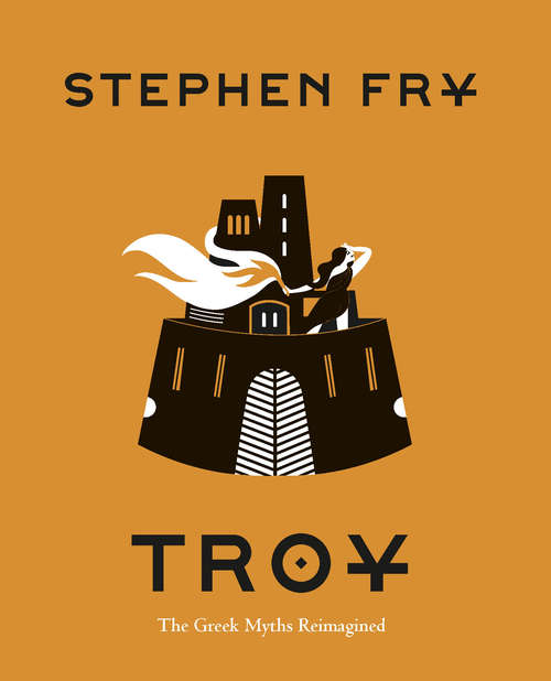 Book cover of Troy: The Greek Myths Reimagined (Stephen Fry's Greek Myths #3)