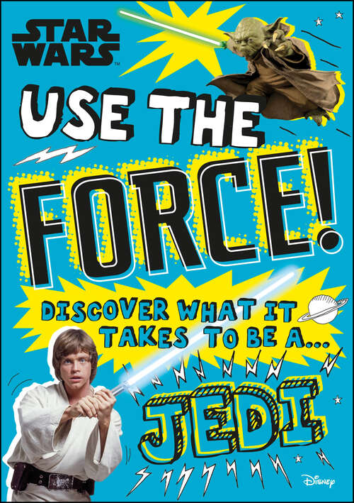 Book cover of Star Wars Use the Force!: Discover what it takes to be a Jedi