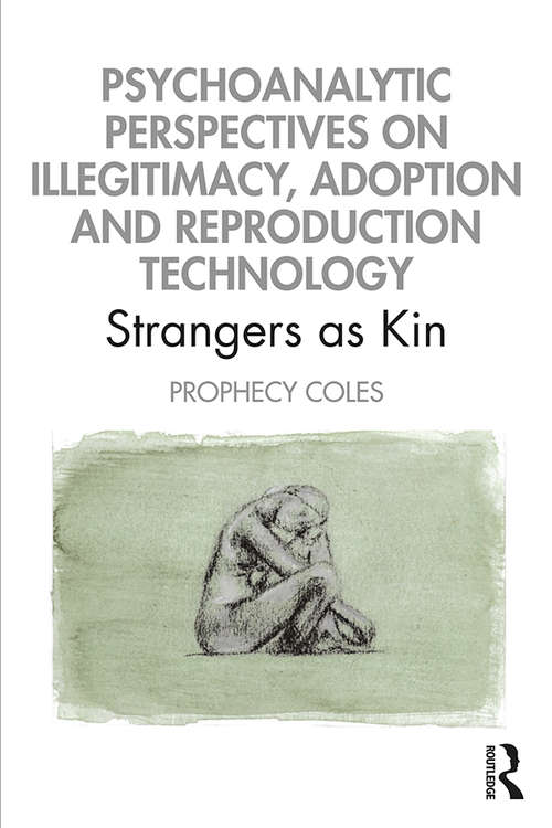 Book cover of Psychoanalytic Perspectives on Illegitimacy, Adoption and Reproduction Technology: Strangers as Kin