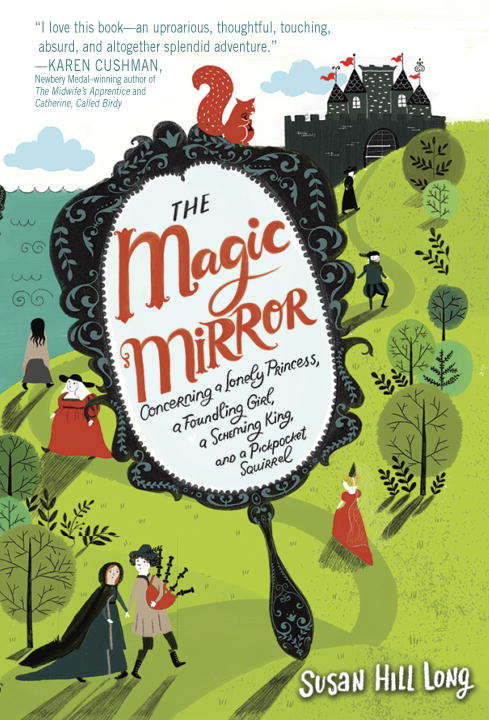 Book cover of The Magic Mirror: Concerning a Lonely Princess, a Foundling Girl, a Scheming King and a Pickpocket Squirrel