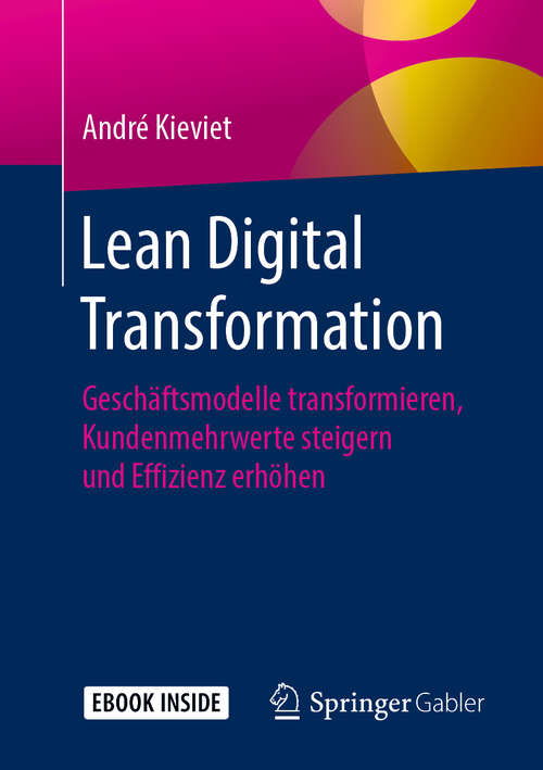 Book cover of Lean Digital Transformation: Geschäftsmodelle transformieren, Kundenmehrwerte steigern und Effizienz erhöhen (1. Aufl. 2019)