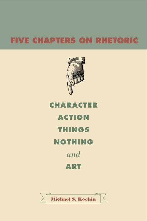 Book cover of Five Chapters on Rhetoric: Character, Action, Things, Nothing, and Art