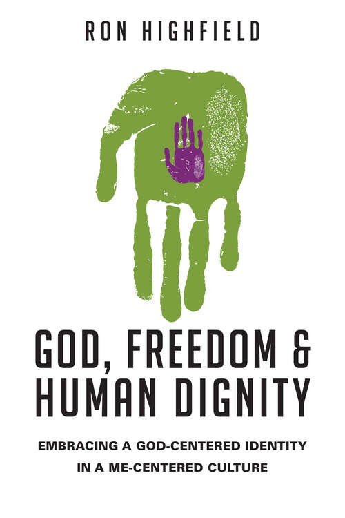 Book cover of God, Freedom and Human Dignity: Embracing a God-Centered Identity in a Me-Centered Culture