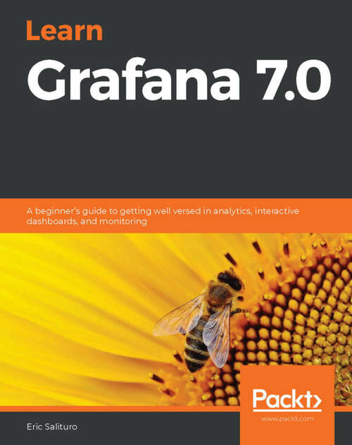 Book cover of Learn Grafana 7.0: A beginner's guide to getting well versed in analytics, interactive dashboards, and monitoring (1)