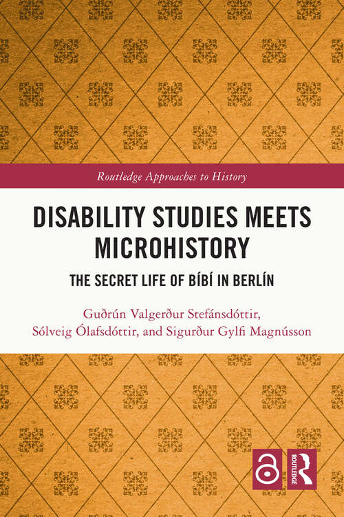 Book cover of Disability Studies Meets Microhistory: The Secret Life of Bíbí in Berlín (ISSN)