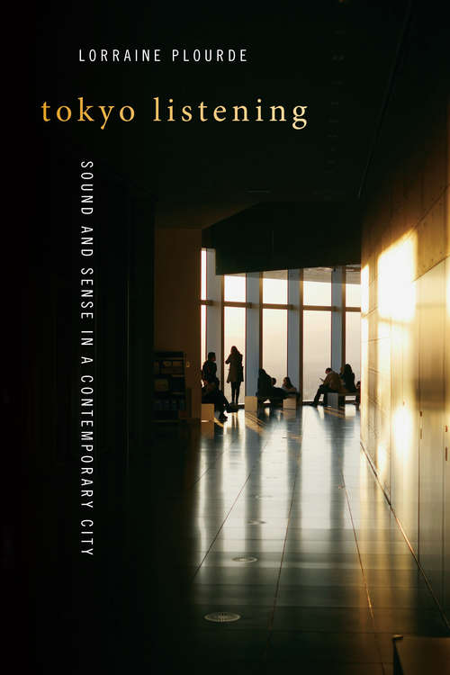 Book cover of Tokyo Listening: Sound and Sense in a Contemporary City (Music / Culture)