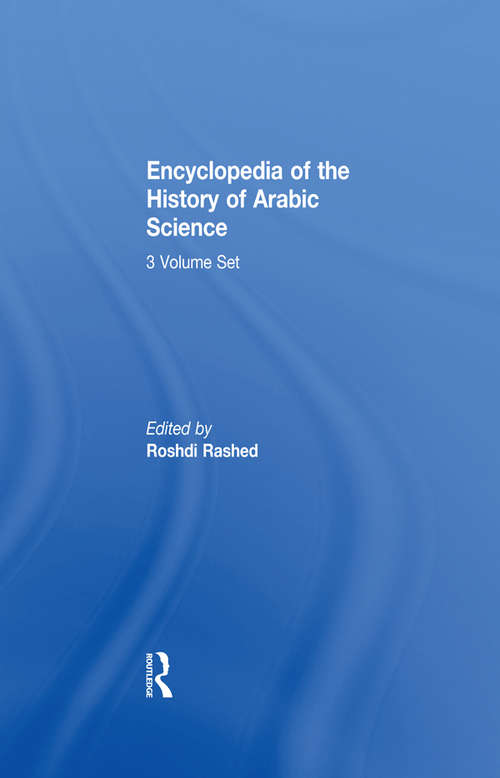 Book cover of Encyclopedia of the History of Arabic Science: Volume 3 Technology, Alchemy and Life Sciences