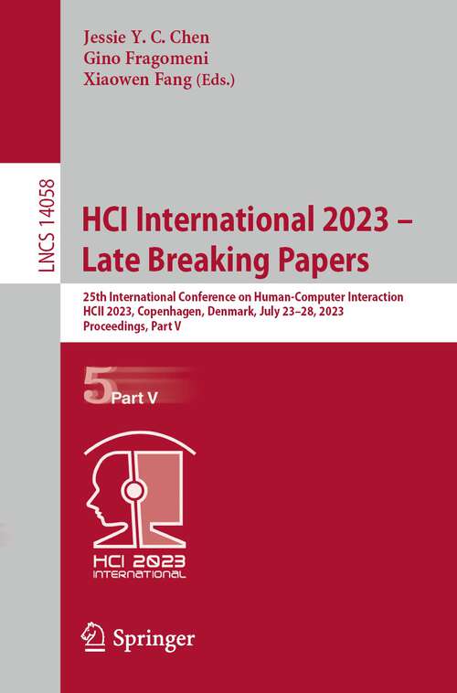 Book cover of HCI International 2023 – Late Breaking Papers: 25th International Conference on Human-Computer Interaction, HCII 2023, Copenhagen, Denmark, July 23–28, 2023, Proceedings, Part V (1st ed. 2023) (Lecture Notes in Computer Science #14058)