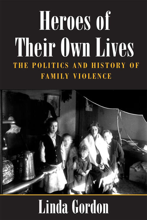 Book cover of Heroes of Their Own Lives: The Politics and History of Family Violence--Boston, 1880-1960